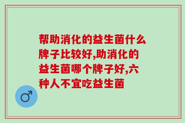 帮助消化的益生菌什么牌子比较好值得推荐？