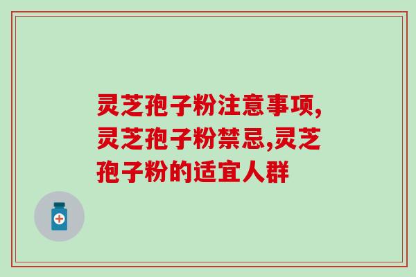 服用灵芝孢子粉注意事项有哪些？