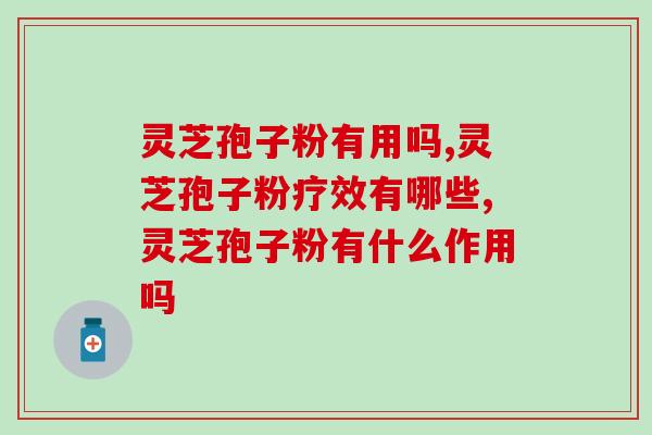 灵芝孢子粉有用吗，为什么服用半个月不见效果