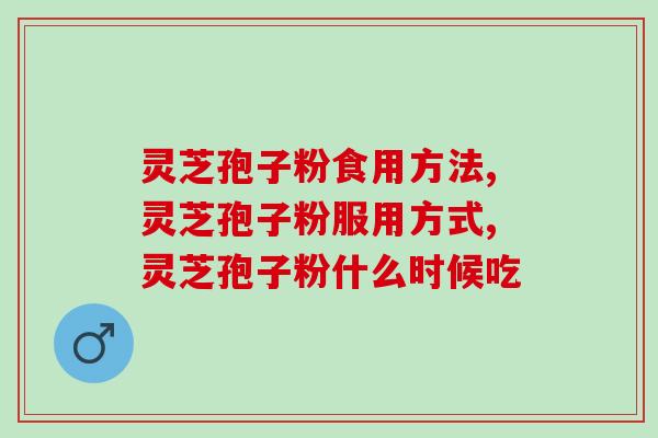 灵芝孢子粉食用方法，这几种吃法你都清楚吗