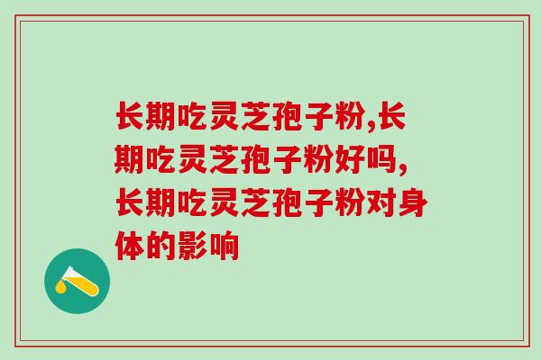 长期吃灵芝孢子粉对身体有什么好处？