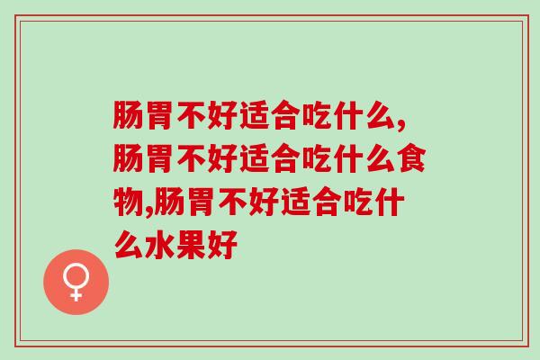 肠胃不好适合吃什么,原来养好肠胃这么简单 肠胃不好适合吃什么,原来养好肠胃这么简单