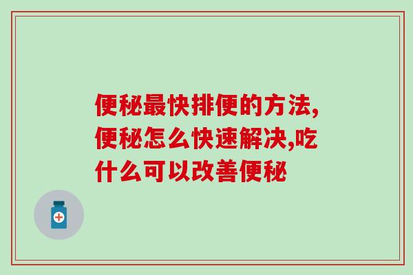 便秘最快排便的方法？这个产品堪称排便神器！
