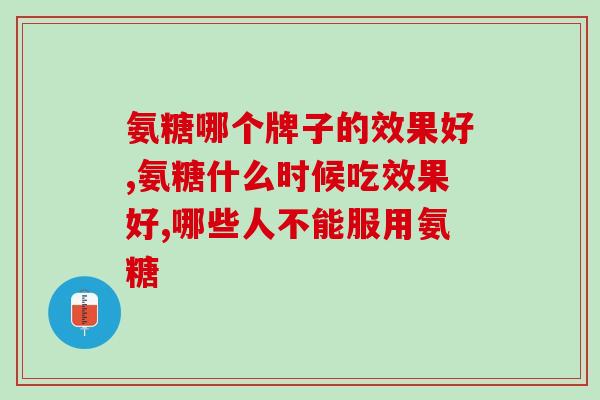 氨糖哪个牌子的效果好 看了这个再比较