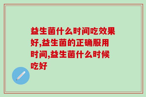 益生菌什么时间吃效果好？黄金服用点一定要记住了！