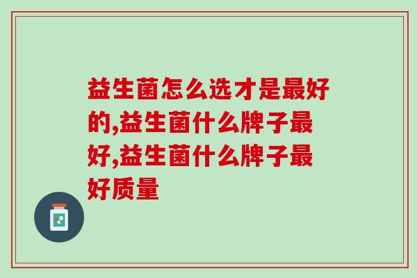 益生菌怎么选才是最好的？关注这几点轻松选择好益生菌
