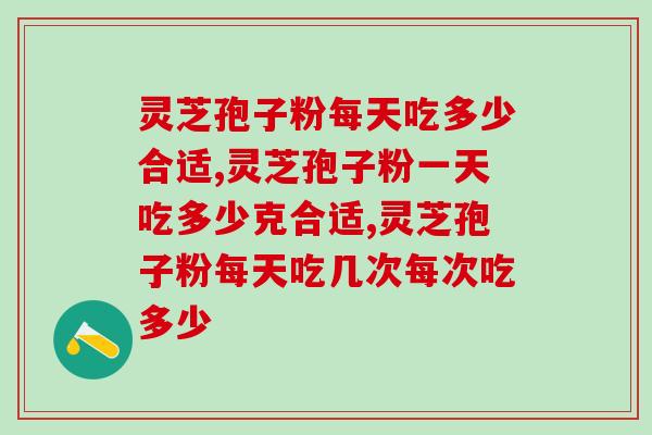 灵芝孢子粉每天吃多少合适？正确吃法用量在这里！