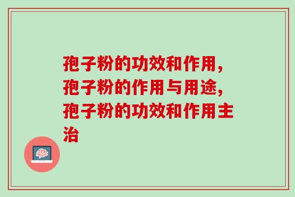 孢子粉的功效和作用总结，适宜人群有哪些呢？