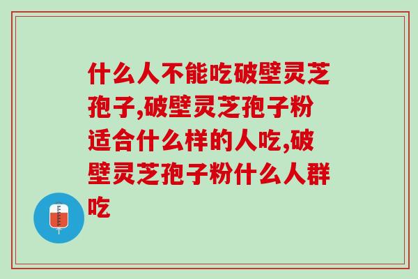 什么人不能吃破壁灵芝孢子粉？服用禁忌人群要注意了