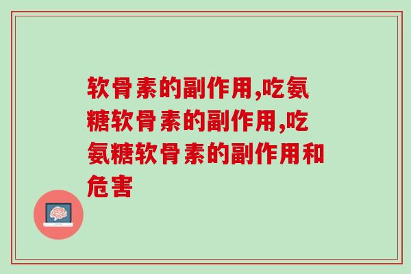 还没了解氨糖软骨素的副作用也敢吃？不看真的会后悔