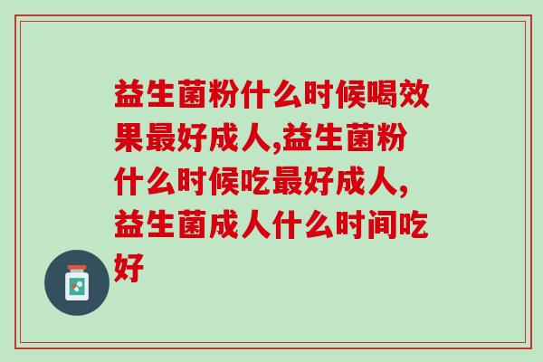 益生菌粉什么时候喝效果最好成人？