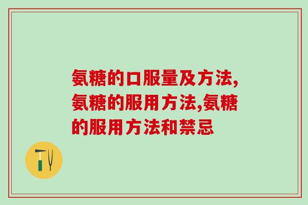 氨糖的口服量及方法，快快收藏！