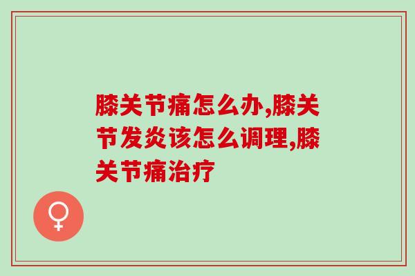 膝关节痛怎么办?在去医院前可以先这样处理 膝关节痛怎么办?在去医院前可以先这样处理