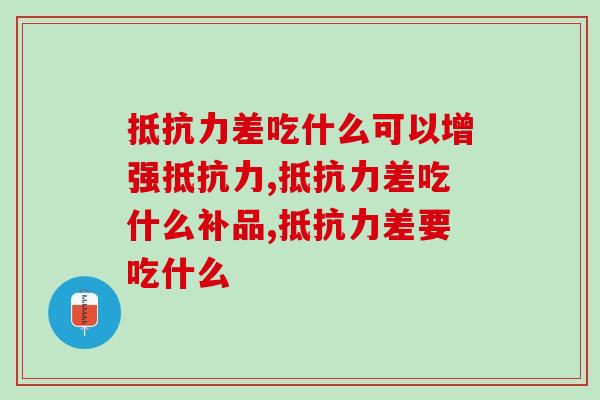 抵抗力差吃什么可以增强抵抗力？它真的可以！