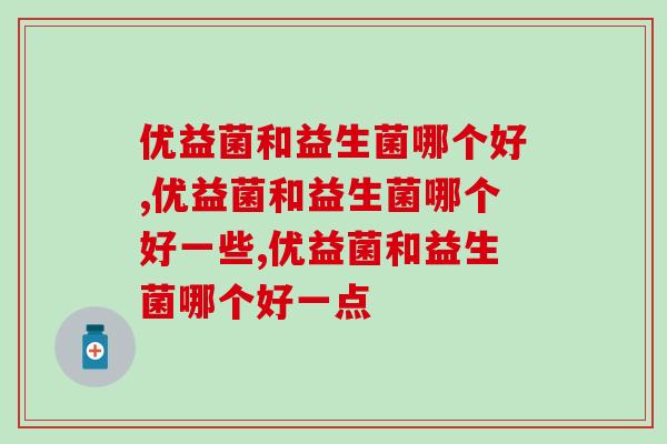 优益菌和益生菌哪个好？你不了解的小知识