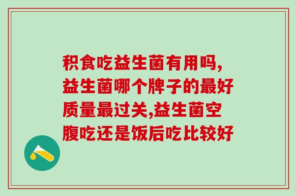 积食吃益生菌有用吗？教你快速解决肠道问题