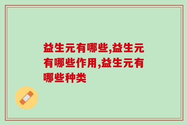 益生元有哪些?你知道几种 益生元有哪些?你知道几种