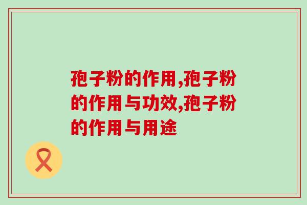 灵芝孢子粉的作用有哪些？三方面论证让你一目了然