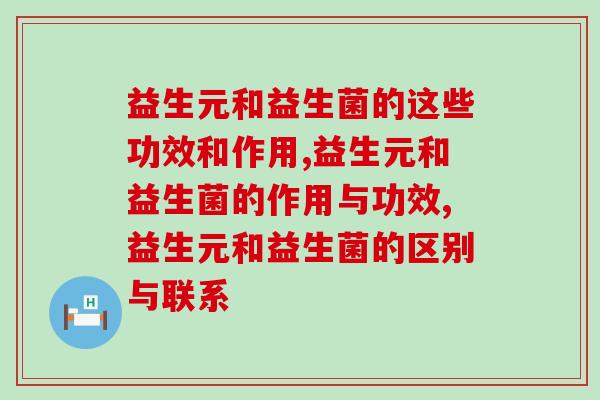 益生元和益生菌的这些功效和作用你知道多少？