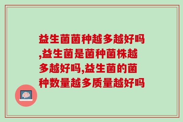 益生菌菌种越多越好吗？是多多益善还是物极必反？