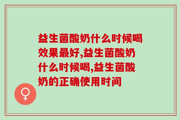 益生菌酸奶什么时候喝效果好？这几点千万别错过
