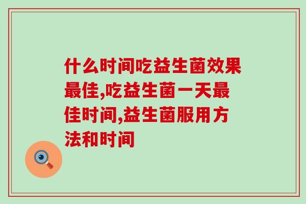 什么时间吃益生菌效果最佳？你吃对了吗？