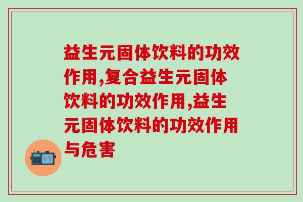 益生元固体饮料的功效作用，购买前一定要知道！