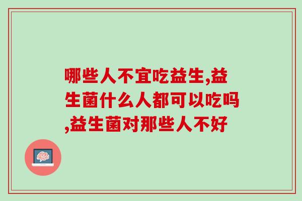 哪些人不宜吃益生菌？这三类人一定记住了！