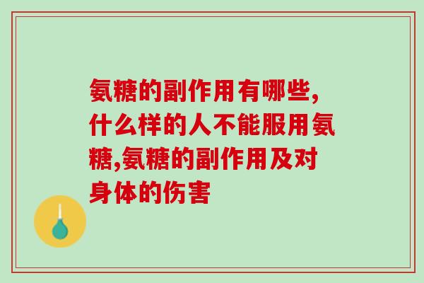 氨糖的副作用有哪些，科学服用很重要！