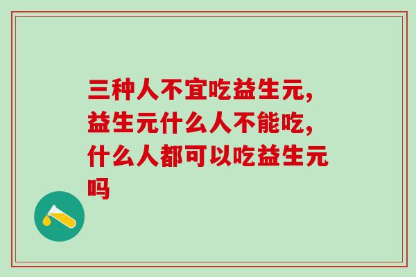 三种人不宜吃益生元？危险人群一定要记住！
