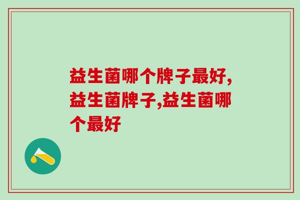 益生菌哪个牌子最好?看重这点就没错