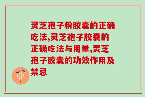 灵芝孢子粉胶囊的正确吃法，千万别吃错了！
