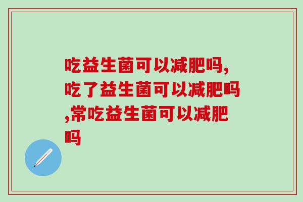 吃益生菌可以吗？辅助促进肠胃蠕动你还不知道？