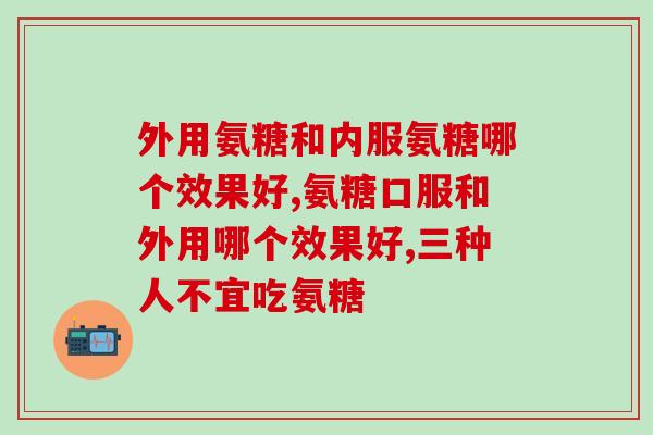 外用氨糖和内服氨糖哪个效果好一些呢？