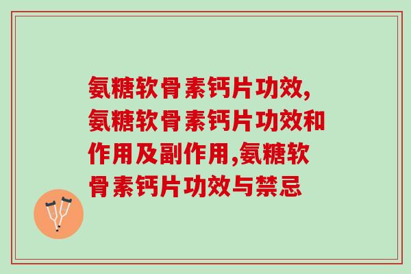 氨糖软骨素钙片功效，真有那么好？