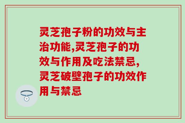 灵芝孢子粉的功效与主治功能,为你揭开“神草”的秘密！