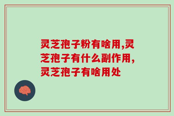 灵芝孢子粉有啥用？你知道吗？