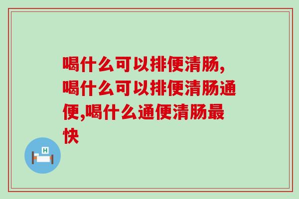 喝什么可以排便清肠？告别便秘喝它更有效