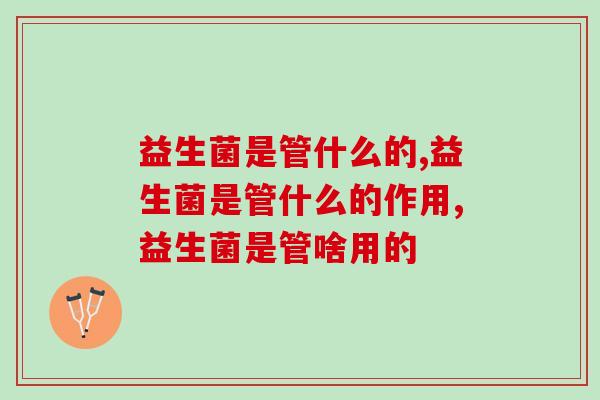 益生菌是管什么的？90%的人都需要！