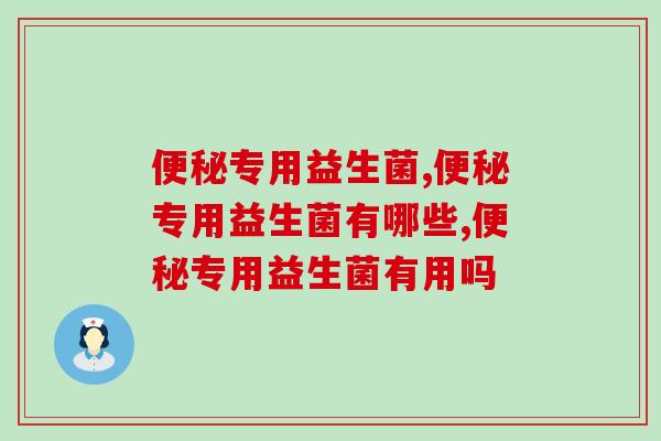 便秘专用益生菌都有什么特点，你知道几个？