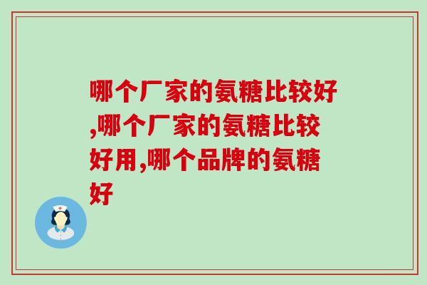 哪个厂家的氨糖比较好，这个你吃过吗？