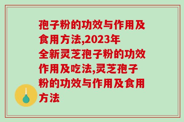 孢子粉的功效与作用及食用方法，2分钟带你了解清楚