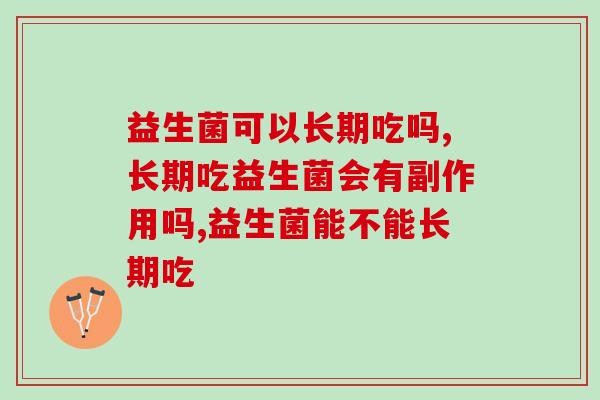 益生菌可以长期吃吗？会产生不可逆转的依赖性问题吗？