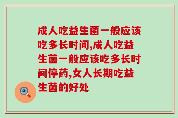 成人吃益生菌一般应该吃多长时间，必须知道的正确使用时间！