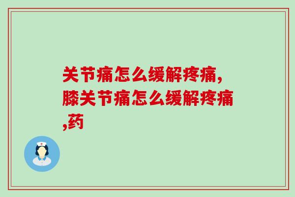 关节痛怎么缓解，赶紧试试这个方法！