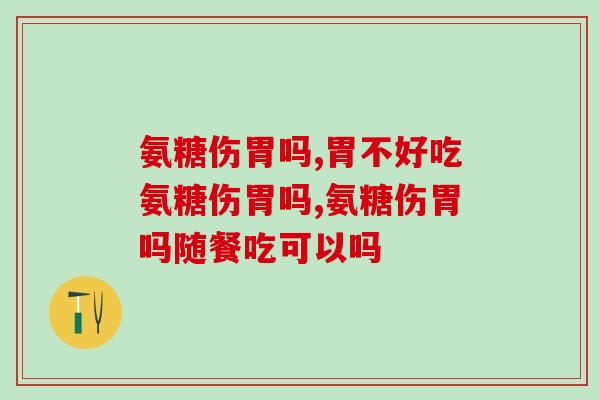 氨糖伤胃吗，99%的人都在疑惑