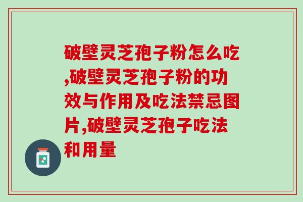 破壁灵芝孢子粉怎么吃？请务必看完