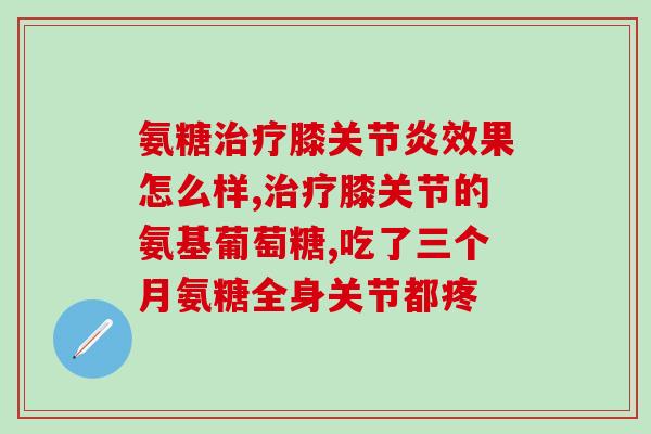 氨糖治疗膝关节炎效果怎么样？效果明显让人惊喜不断
