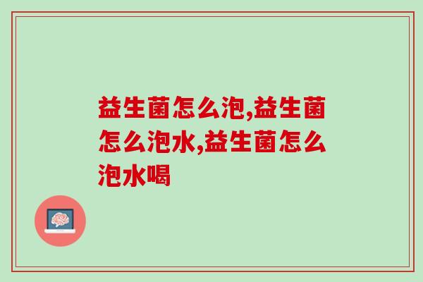 益生菌怎么泡不影响功效,原来有这么多讲究 益生菌怎么泡不影响功效,原来有这么多讲究