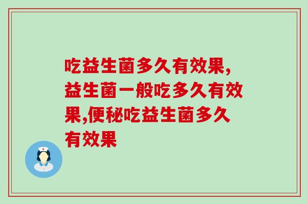 吃益生菌多久有效果?益生菌一般吃多久有效果? 吃益生菌多久有效果?益生菌一般吃多久有效果?